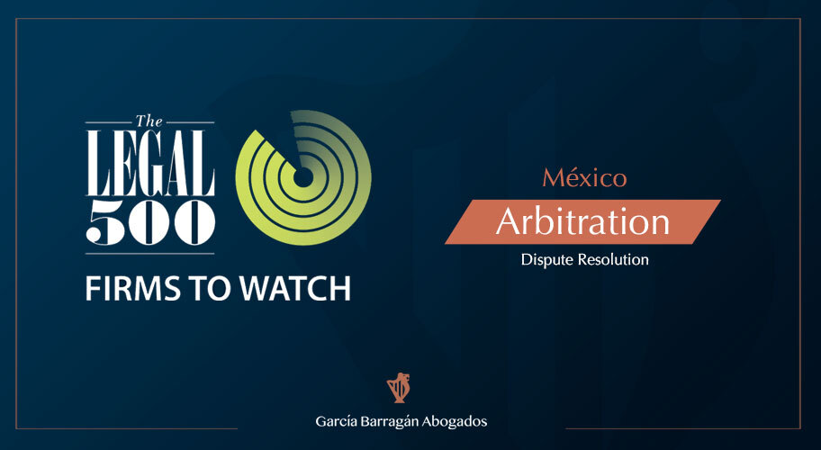 García Barragán Abogados fue reconocida como una “Firm to Watch: Arbitration” en el ranking 2023 de The Legal 500 para México